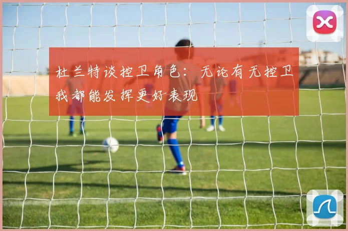 杜兰特谈控卫角色：无论有无控卫我都能发挥更好表现