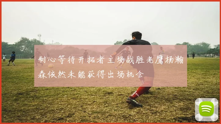 耐心等待开拓者主场战胜老鹰杨瀚森依然未能获得出场机会