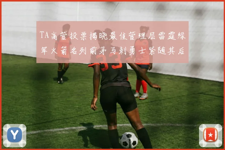 TA高管投票揭晓最佳管理层雷霆绿军火箭名列前茅马刺勇士紧随其后